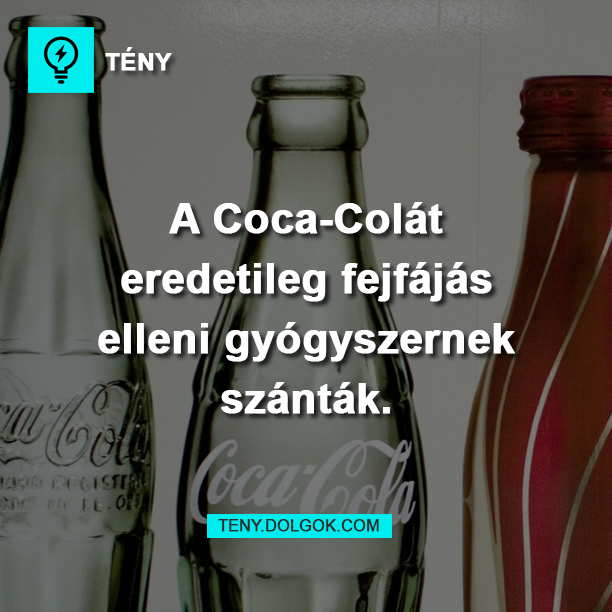 A Coca-Colát eredetileg fejfájás elleni gyógyszernek szánták.